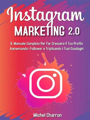 cover image of Instagram Marketing 2.0--Il Manuale Completo Per Far Crescere Il Tuo Profilo Aumentando i Follower e Triplicando i Tuoi Guadagni